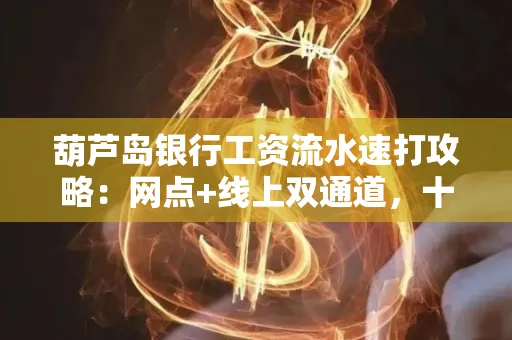 葫芦岛银行工资流水速打攻略:网点+线上双通道,十分钟搞定