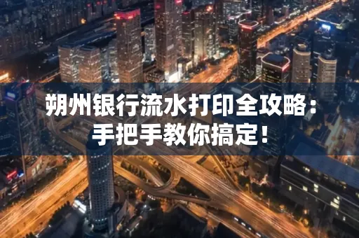 朔州银行流水打印全攻略:手把手教你搞定!